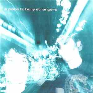 A Place To Bury Strangers - A Place To Bury Strangers download free