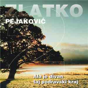 Zlatko Pejaković - 2 - Ala Je Divan Taj Podravski Kraj download free